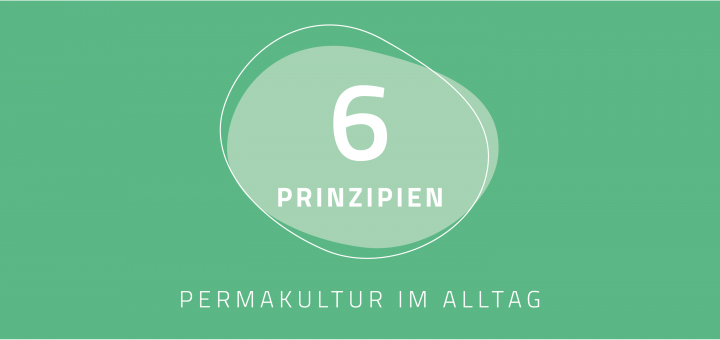 Header-Bild: Die sechs Prinzipien der Permakultur im Alltag